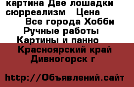 картина Две лошадки ...сюрреализм › Цена ­ 21 000 - Все города Хобби. Ручные работы » Картины и панно   . Красноярский край,Дивногорск г.